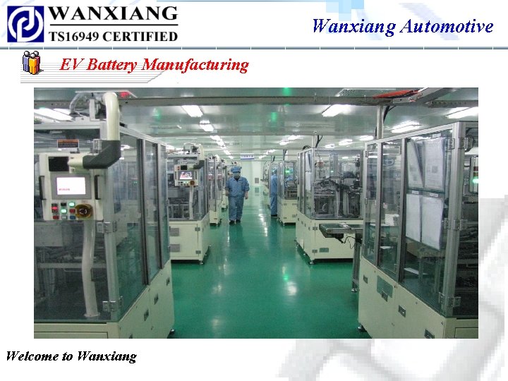 Wanxiang Automotive EV Battery Manufacturing Welcome to Wanxiang Wanxiang Automotive EV Battery Manufacturing Welcome to Wanxiang