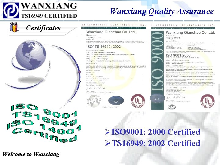 Wanxiang Quality Assurance Certificates ØISO 9001: 2000 Certified ØTS 16949: 2002 Certified Welcome to Wanxiang Quality Assurance Certificates ØISO 9001: 2000 Certified ØTS 16949: 2002 Certified Welcome to