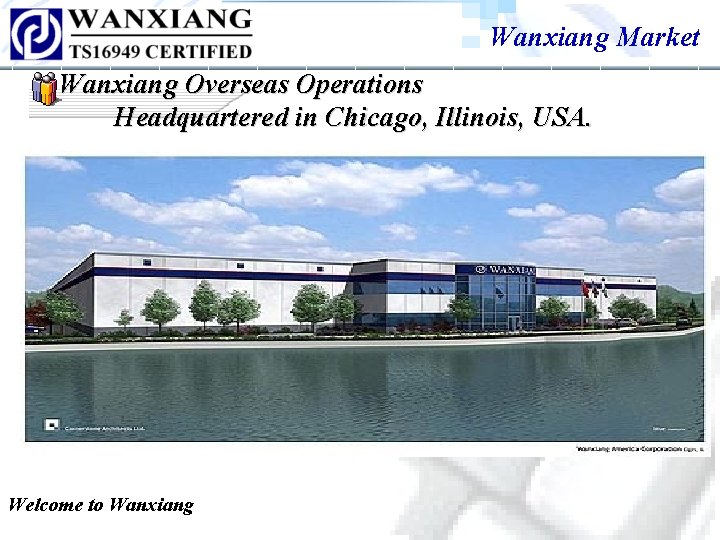 Profile of Wanxiang America Wanxiang Market Wanxiang Overseas Operations Headquartered in Chicago, Illinois, USA. Profile of Wanxiang America Wanxiang Market Wanxiang Overseas Operations Headquartered in Chicago, Illinois, USA.