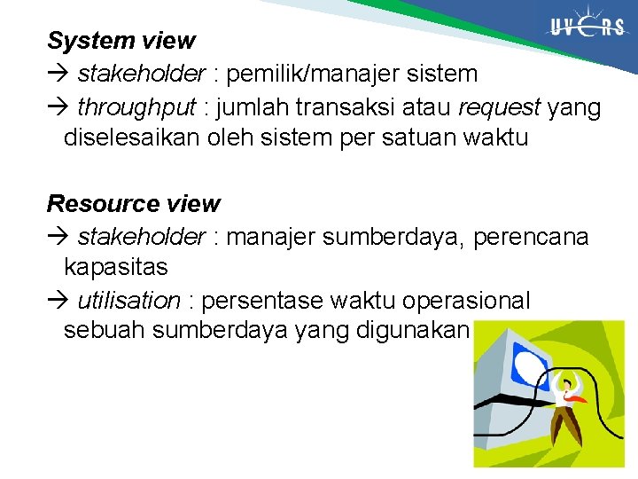 System view stakeholder : pemilik/manajer sistem throughput : jumlah transaksi atau request yang diselesaikan