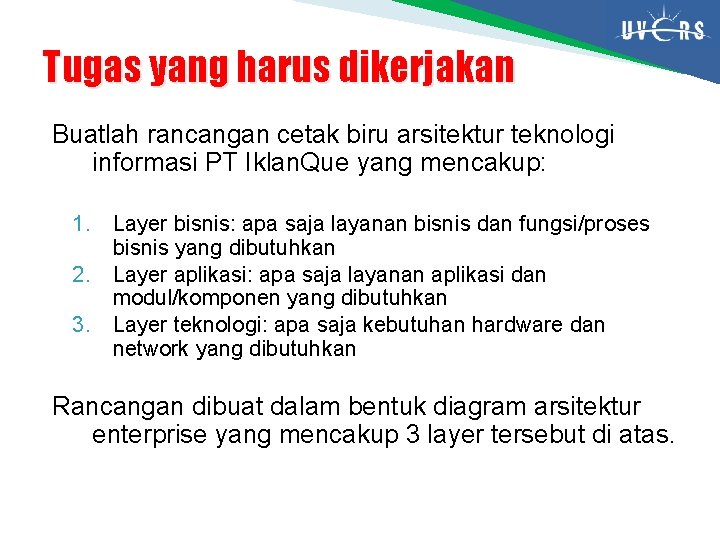 Tugas yang harus dikerjakan Buatlah rancangan cetak biru arsitektur teknologi informasi PT Iklan. Que