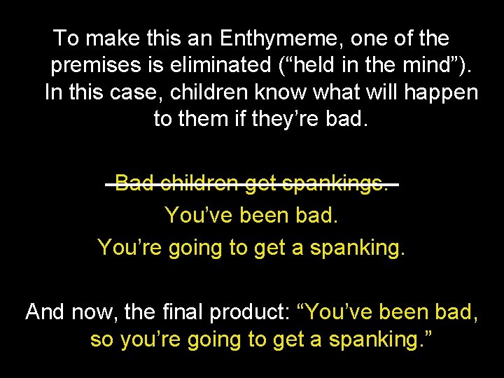 To make this an Enthymeme, one of the premises is eliminated (“held in the To make this an Enthymeme, one of the premises is eliminated (“held in the