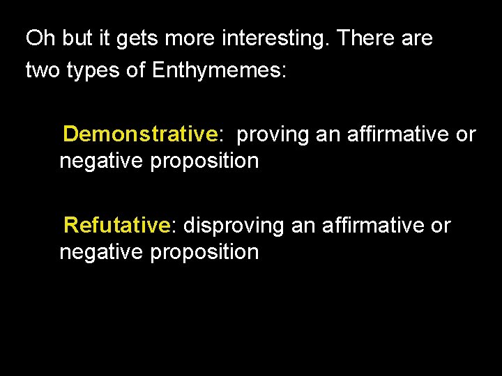 Oh but it gets more interesting. There are two types of Enthymemes: Demonstrative: proving Oh but it gets more interesting. There are two types of Enthymemes: Demonstrative: proving