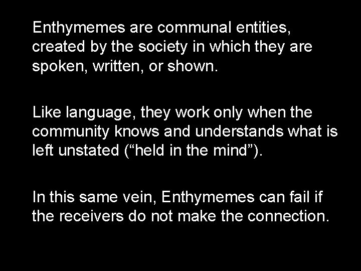 Enthymemes are communal entities, created by the society in which they are spoken, written, Enthymemes are communal entities, created by the society in which they are spoken, written,