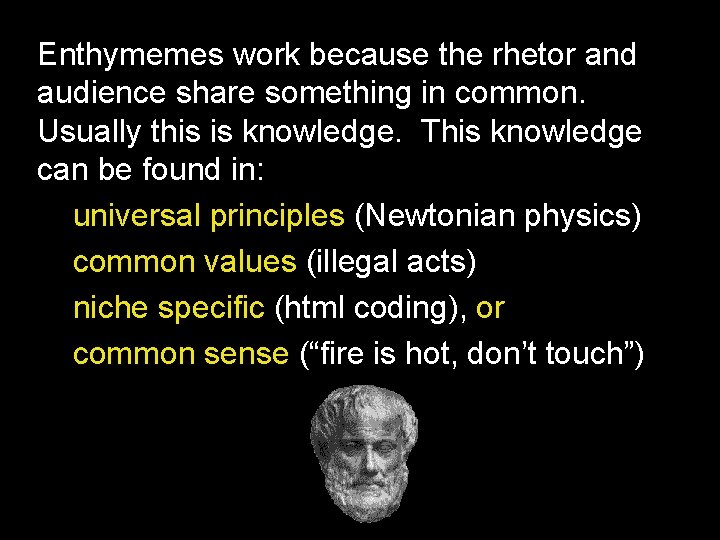 Enthymemes work because the rhetor and audience share something in common. Usually this is Enthymemes work because the rhetor and audience share something in common. Usually this is