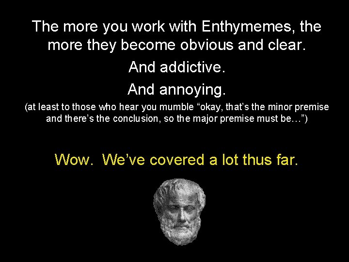 The more you work with Enthymemes, the more they become obvious and clear. And The more you work with Enthymemes, the more they become obvious and clear. And
