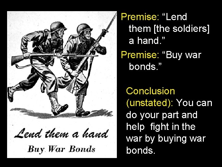 Premise: “Lend them [the soldiers] a hand. ” Premise: “Buy war bonds. ” Conclusion
