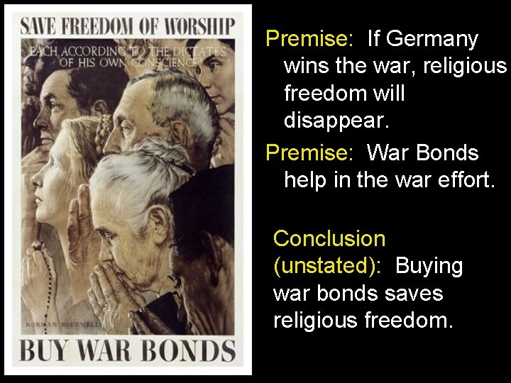 Premise: If Germany wins the war, religious freedom will disappear. Premise: War Bonds help Premise: If Germany wins the war, religious freedom will disappear. Premise: War Bonds help