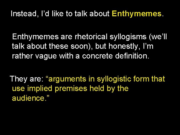 Instead, I’d like to talk about Enthymemes are rhetorical syllogisms (we’ll talk about these Instead, I’d like to talk about Enthymemes are rhetorical syllogisms (we’ll talk about these