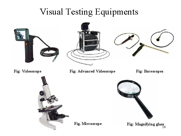 Visual Testing Equipments Fig: Videoscope Fig: Advanced Videoscope Fig. Microscope Fig: Borescopes Fig: Magnifying