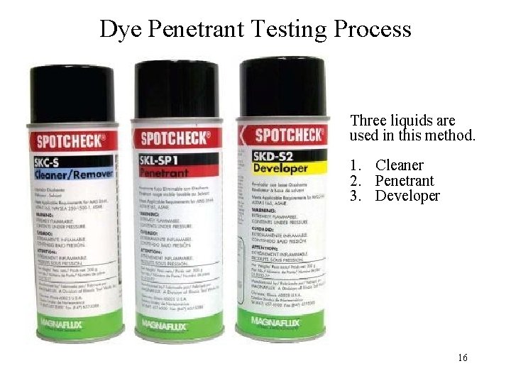 Dye Penetrant Testing Process Three liquids are used in this method. 1. Cleaner 2.