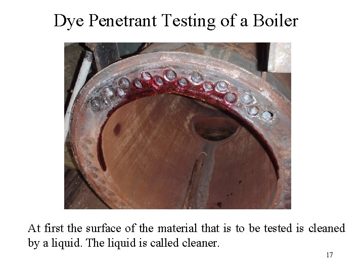 Dye Penetrant Testing of a Boiler At first the surface of the material that