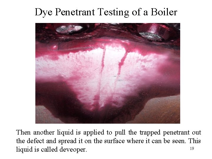 Dye Penetrant Testing of a Boiler Then another liquid is applied to pull the