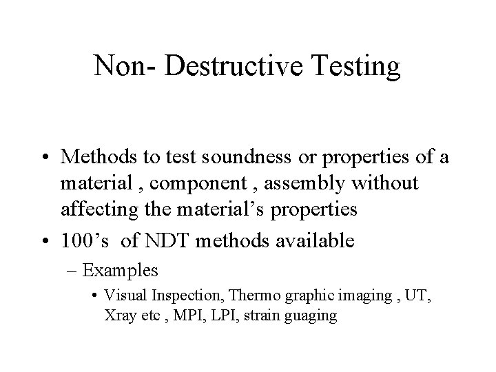 Non- Destructive Testing • Methods to test soundness or properties of a material ,