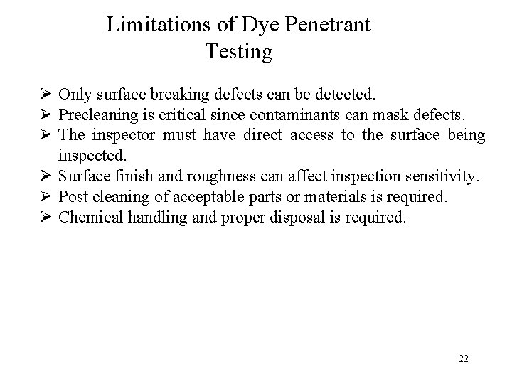 Limitations of Dye Penetrant Testing Ø Only surface breaking defects can be detected. Ø