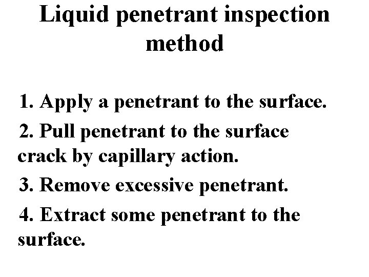 Liquid penetrant inspection method 1. Apply a penetrant to the surface. 2. Pull penetrant