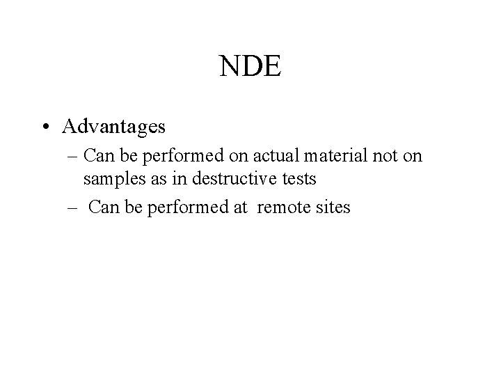NDE • Advantages – Can be performed on actual material not on samples as