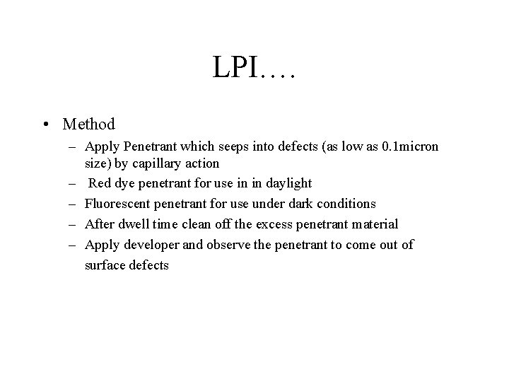 LPI…. • Method – Apply Penetrant which seeps into defects (as low as 0.