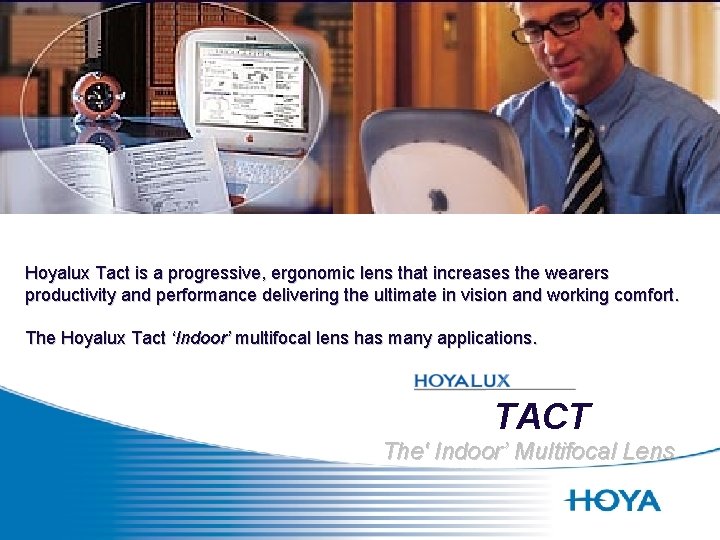 Hoyalux Tact is a progressive, ergonomic lens that increases the wearers productivity and performance