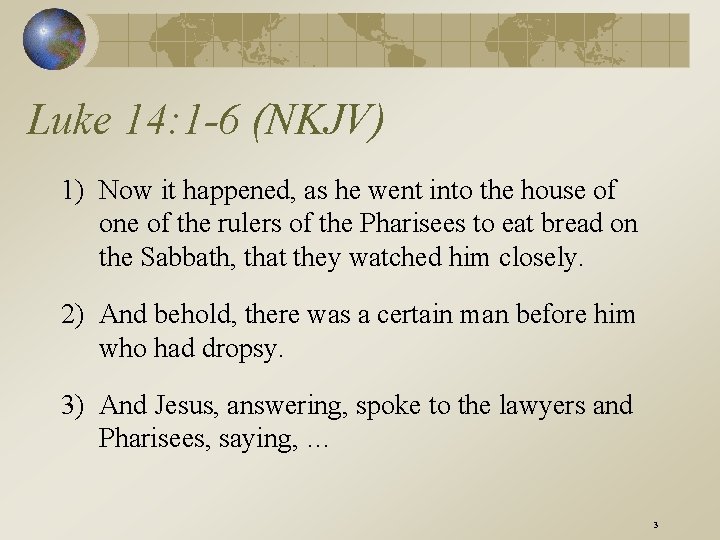 Luke 14: 1 -6 (NKJV) 1) Now it happened, as he went into the