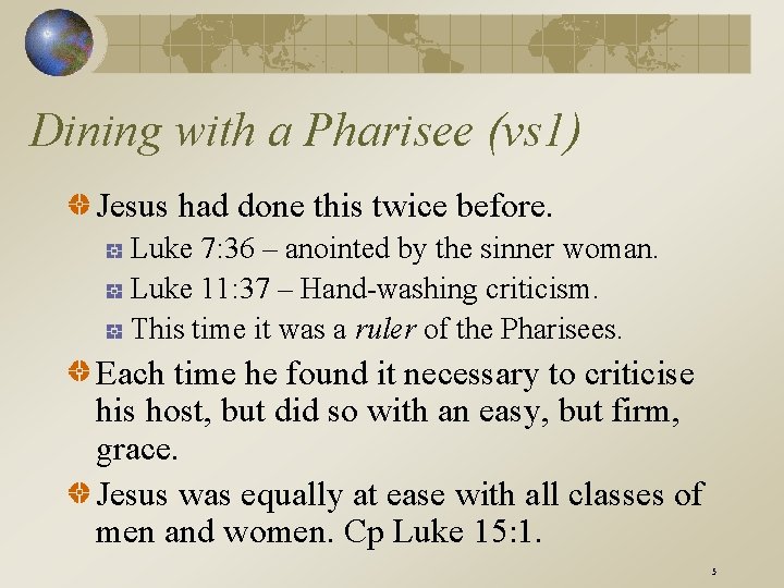 Dining with a Pharisee (vs 1) Jesus had done this twice before. Luke 7:
