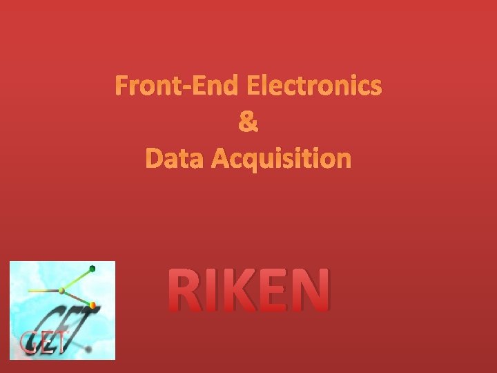 Front-End Electronics & Data Acquisition RIKEN 