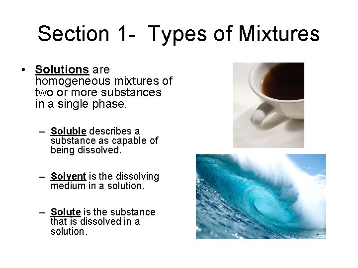 Section 1 - Types of Mixtures • Solutions are homogeneous mixtures of two or