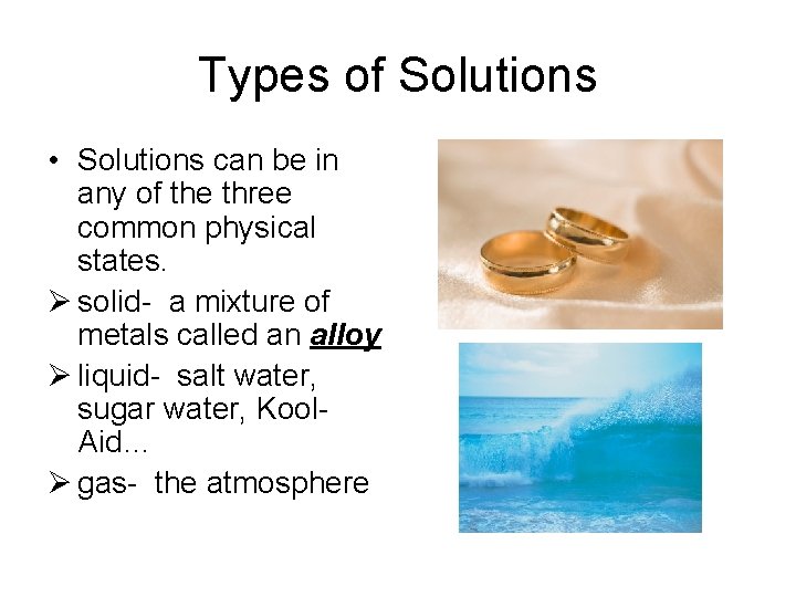 Types of Solutions • Solutions can be in any of the three common physical