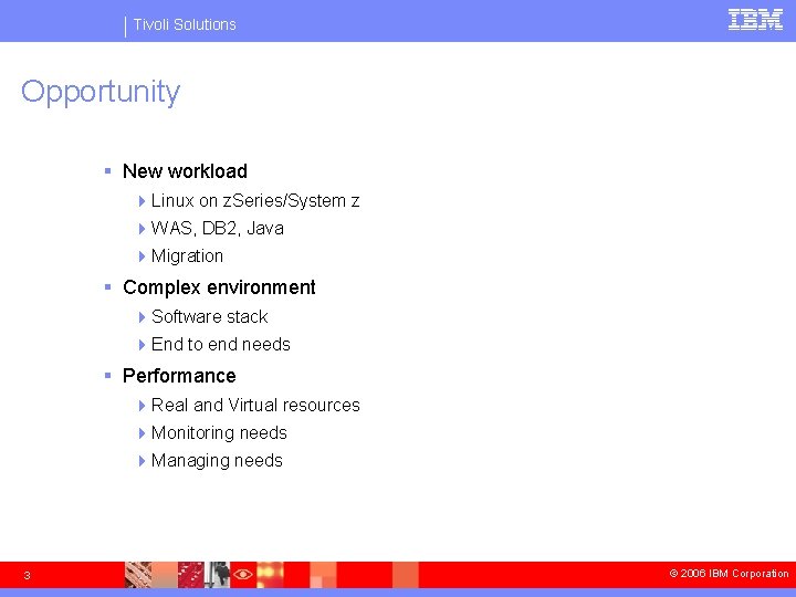 Tivoli Solutions Opportunity § New workload 4 Linux on z. Series/System z 4 WAS,