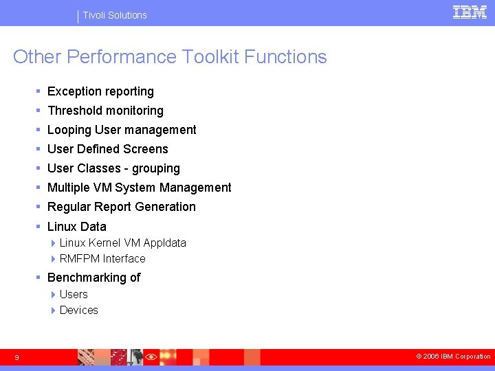 Tivoli Solutions Other Performance Toolkit Functions § Exception reporting § Threshold monitoring § Looping