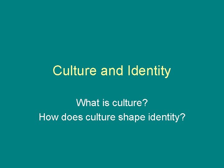 Culture and Identity What is culture? How does culture shape identity? 