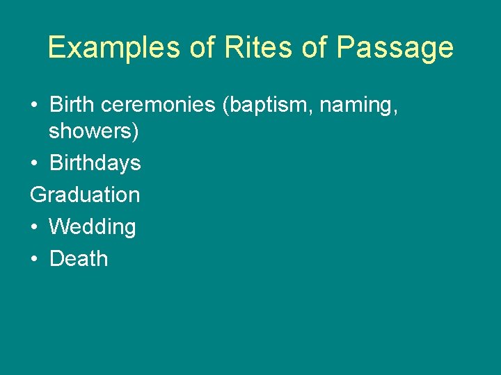 Examples of Rites of Passage • Birth ceremonies (baptism, naming, showers) • Birthdays Graduation