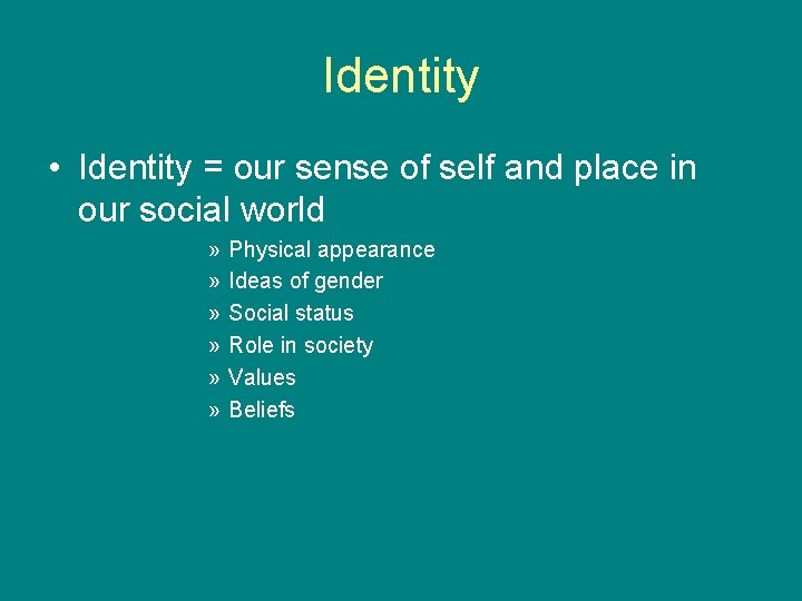 Identity • Identity = our sense of self and place in our social world