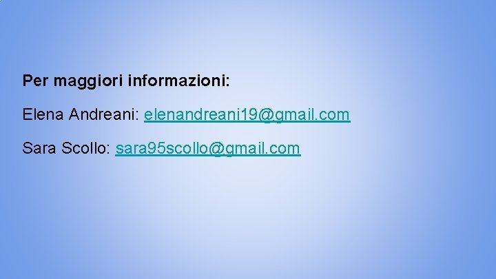 Per maggiori informazioni: Elena Andreani: elenandreani 19@gmail. com Sara Scollo: sara 95 scollo@gmail. com