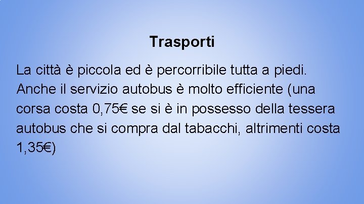 Trasporti La città è piccola ed è percorribile tutta a piedi. Anche il servizio