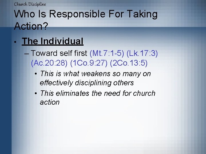 Church Discipline Who Is Responsible For Taking Action? • The Individual – Toward self