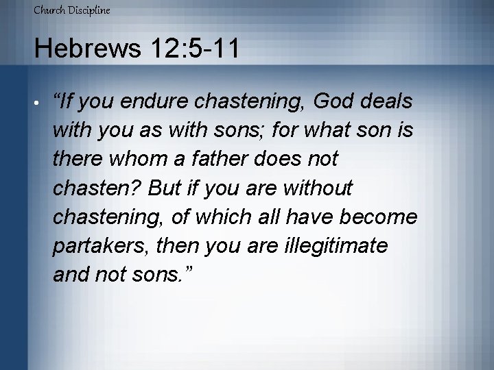 Church Discipline Hebrews 12: 5 -11 • “If you endure chastening, God deals with