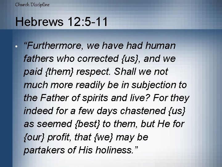 Church Discipline Hebrews 12: 5 -11 • “Furthermore, we have had human fathers who