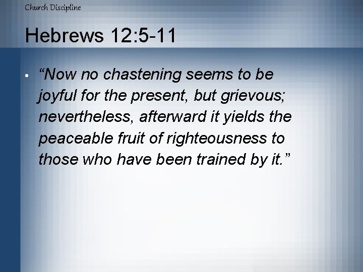 Church Discipline Hebrews 12: 5 -11 • “Now no chastening seems to be joyful