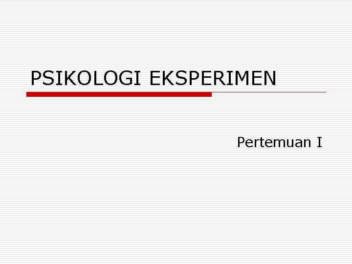 PSIKOLOGI EKSPERIMEN Pertemuan I 