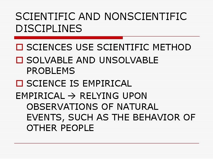 SCIENTIFIC AND NONSCIENTIFIC DISCIPLINES o SCIENCES USE SCIENTIFIC METHOD o SOLVABLE AND UNSOLVABLE PROBLEMS