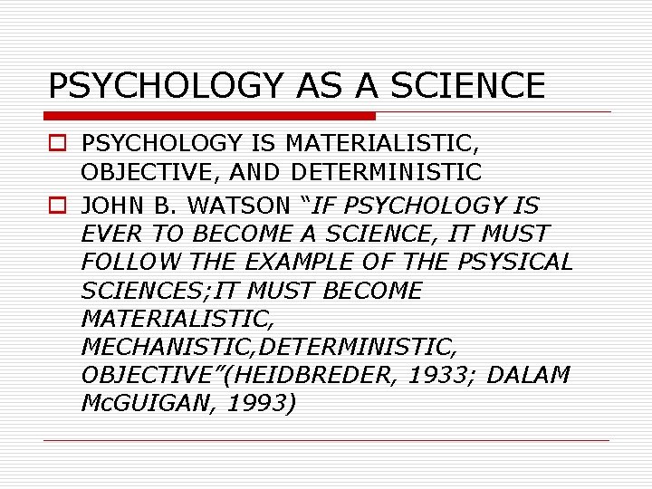 PSYCHOLOGY AS A SCIENCE o PSYCHOLOGY IS MATERIALISTIC, OBJECTIVE, AND DETERMINISTIC o JOHN B.