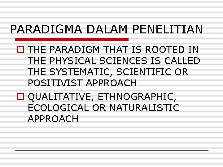 PARADIGMA DALAM PENELITIAN o THE PARADIGM THAT IS ROOTED IN THE PHYSICAL SCIENCES IS