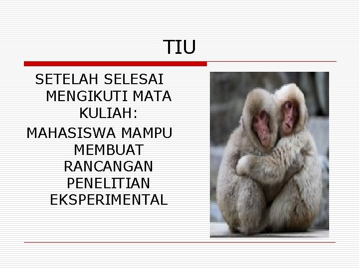 TIU SETELAH SELESAI MENGIKUTI MATA KULIAH: MAHASISWA MAMPU MEMBUAT RANCANGAN PENELITIAN EKSPERIMENTAL 