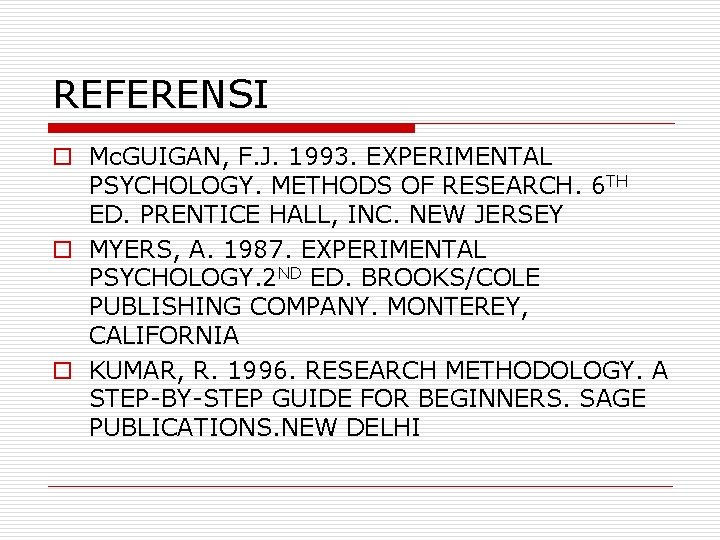 REFERENSI o Mc. GUIGAN, F. J. 1993. EXPERIMENTAL PSYCHOLOGY. METHODS OF RESEARCH. 6 TH