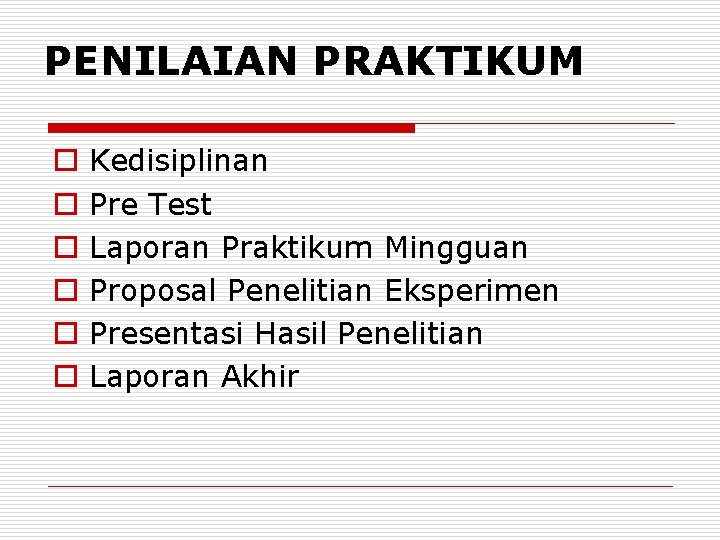 PENILAIAN PRAKTIKUM o o o Kedisiplinan Pre Test Laporan Praktikum Mingguan Proposal Penelitian Eksperimen