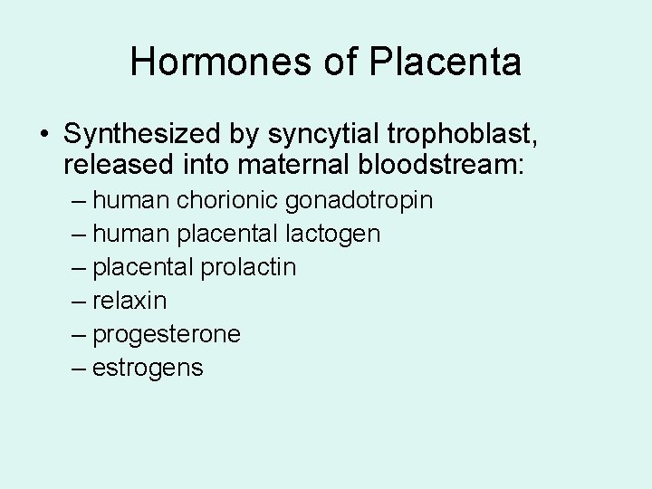 Hormones of Placenta • Synthesized by syncytial trophoblast, released into maternal bloodstream: – human