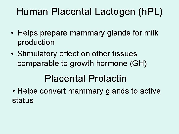 Human Placental Lactogen (h. PL) • Helps prepare mammary glands for milk production •