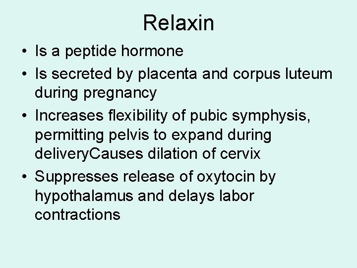 Relaxin • Is a peptide hormone • Is secreted by placenta and corpus luteum