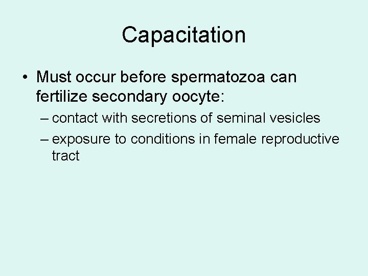 Capacitation • Must occur before spermatozoa can fertilize secondary oocyte: – contact with secretions